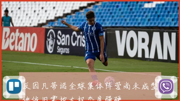 反因凡蒂诺全球集体阵营尚未成型他依旧掌控大权态度强硬